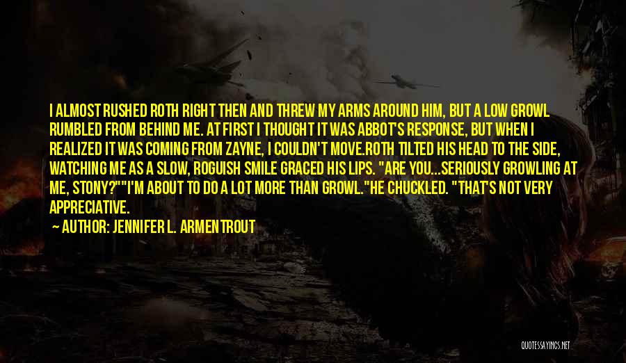 Jennifer L. Armentrout Quotes: I Almost Rushed Roth Right Then And Threw My Arms Around Him, But A Low Growl Rumbled From Behind Me.