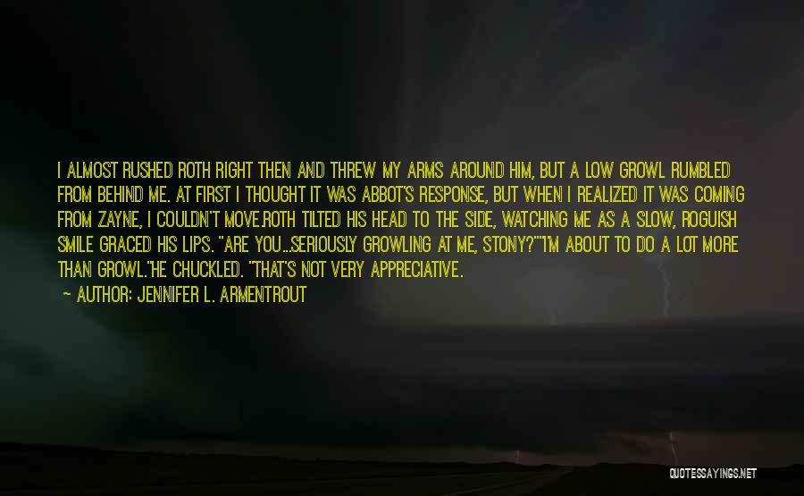 Jennifer L. Armentrout Quotes: I Almost Rushed Roth Right Then And Threw My Arms Around Him, But A Low Growl Rumbled From Behind Me.