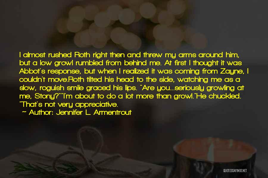 Jennifer L. Armentrout Quotes: I Almost Rushed Roth Right Then And Threw My Arms Around Him, But A Low Growl Rumbled From Behind Me.