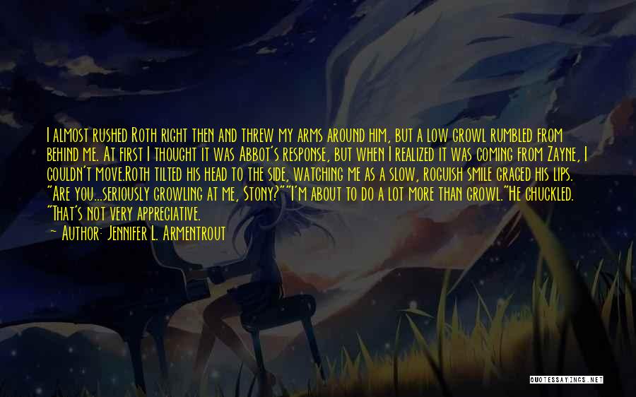 Jennifer L. Armentrout Quotes: I Almost Rushed Roth Right Then And Threw My Arms Around Him, But A Low Growl Rumbled From Behind Me.