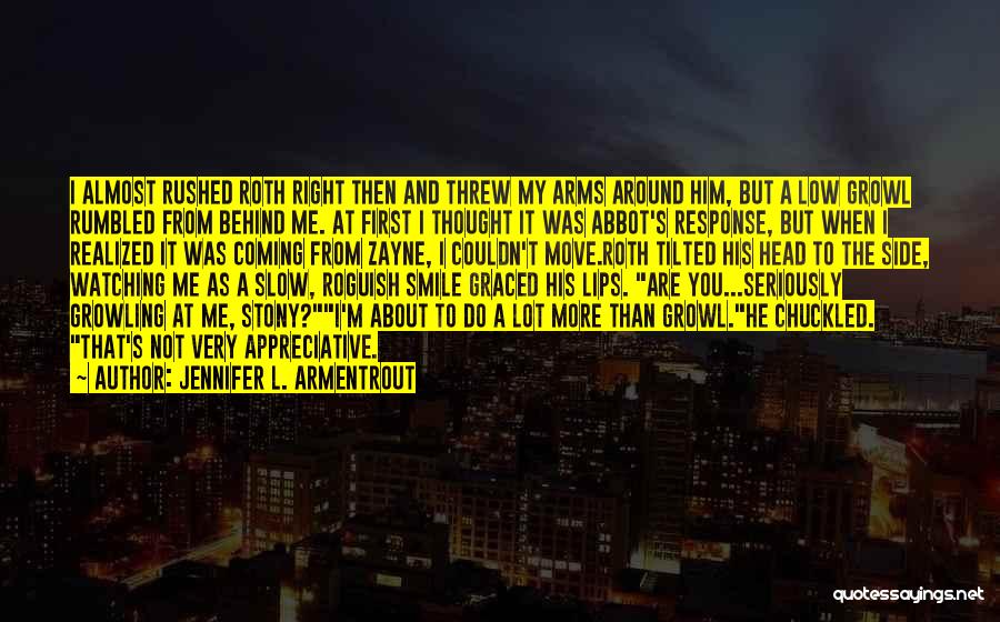 Jennifer L. Armentrout Quotes: I Almost Rushed Roth Right Then And Threw My Arms Around Him, But A Low Growl Rumbled From Behind Me.
