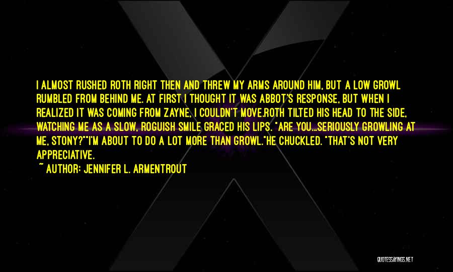 Jennifer L. Armentrout Quotes: I Almost Rushed Roth Right Then And Threw My Arms Around Him, But A Low Growl Rumbled From Behind Me.