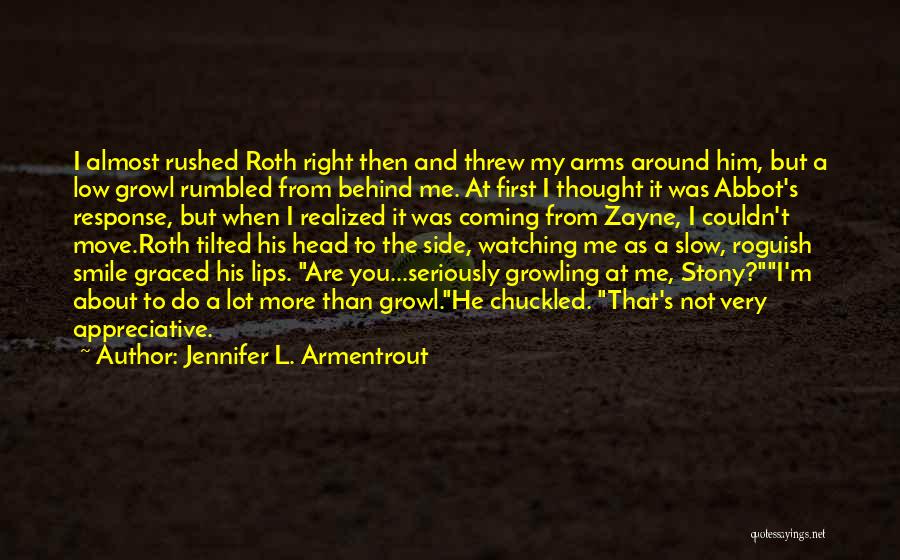 Jennifer L. Armentrout Quotes: I Almost Rushed Roth Right Then And Threw My Arms Around Him, But A Low Growl Rumbled From Behind Me.