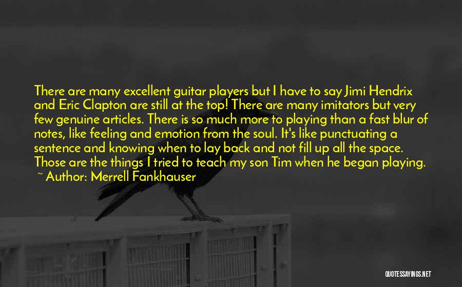 Merrell Fankhauser Quotes: There Are Many Excellent Guitar Players But I Have To Say Jimi Hendrix And Eric Clapton Are Still At The