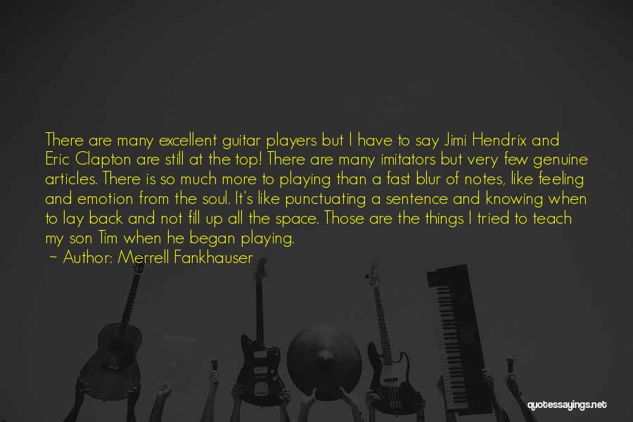 Merrell Fankhauser Quotes: There Are Many Excellent Guitar Players But I Have To Say Jimi Hendrix And Eric Clapton Are Still At The