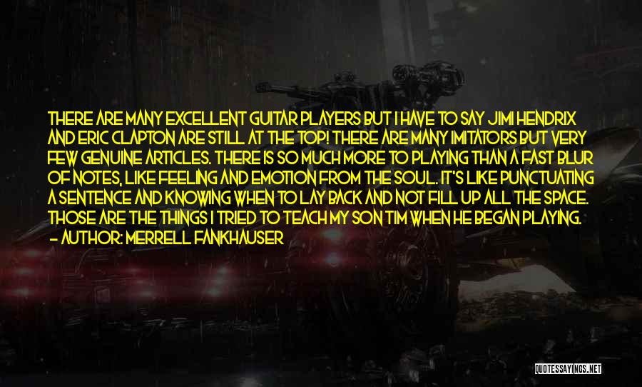 Merrell Fankhauser Quotes: There Are Many Excellent Guitar Players But I Have To Say Jimi Hendrix And Eric Clapton Are Still At The