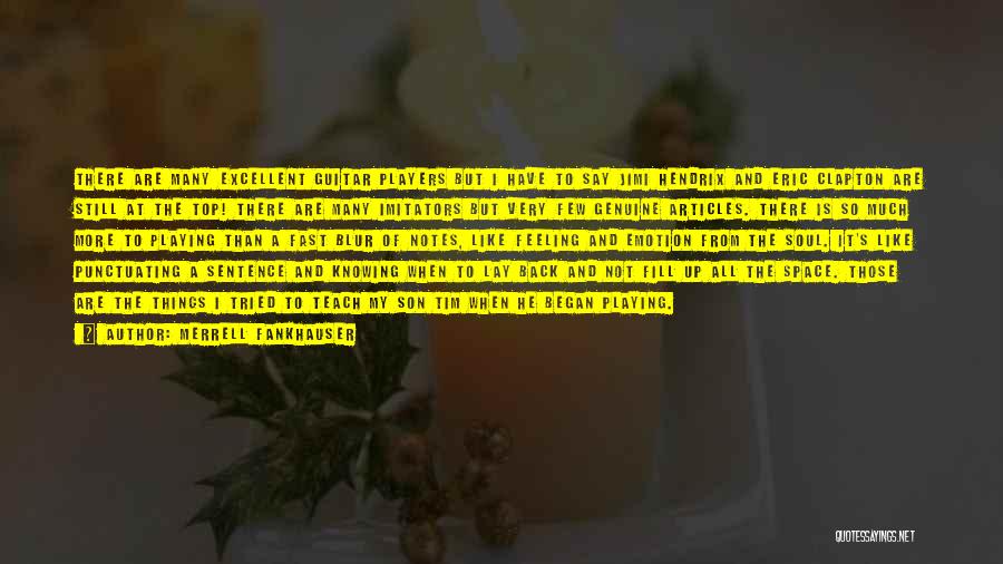 Merrell Fankhauser Quotes: There Are Many Excellent Guitar Players But I Have To Say Jimi Hendrix And Eric Clapton Are Still At The