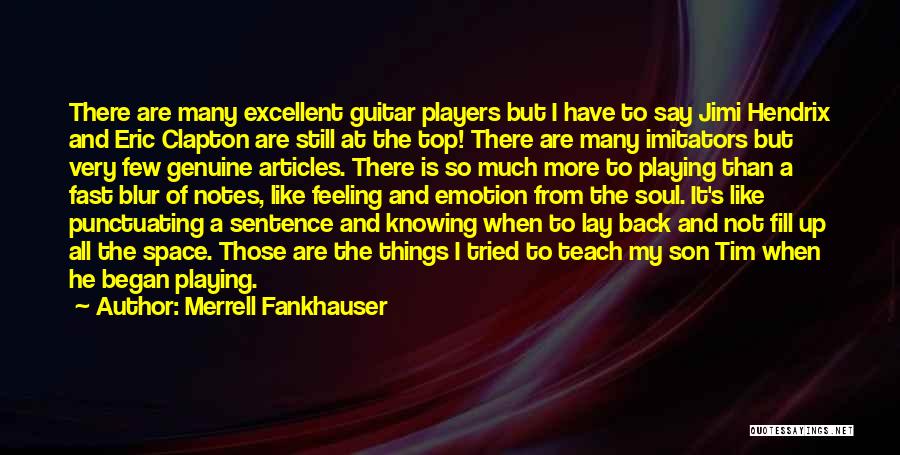 Merrell Fankhauser Quotes: There Are Many Excellent Guitar Players But I Have To Say Jimi Hendrix And Eric Clapton Are Still At The