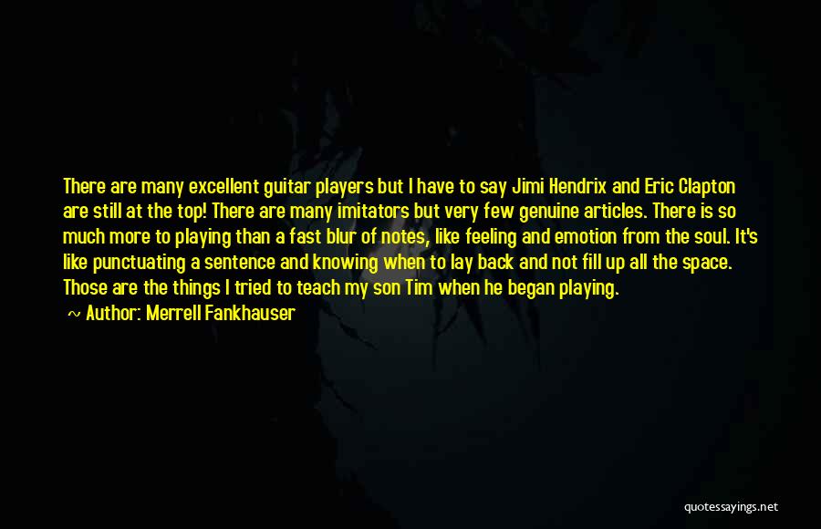 Merrell Fankhauser Quotes: There Are Many Excellent Guitar Players But I Have To Say Jimi Hendrix And Eric Clapton Are Still At The