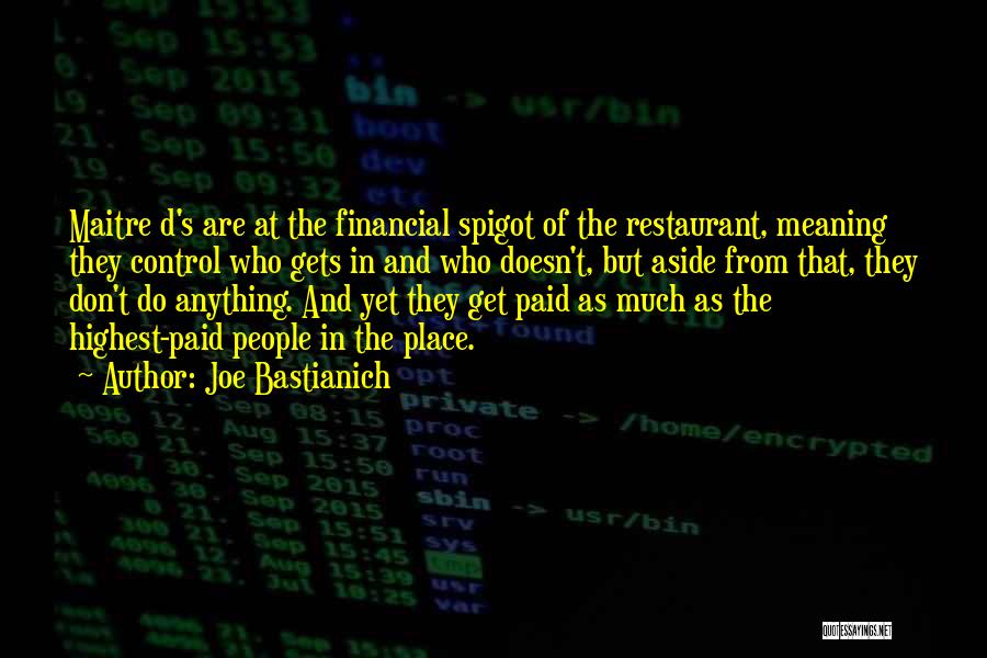 Joe Bastianich Quotes: Maitre D's Are At The Financial Spigot Of The Restaurant, Meaning They Control Who Gets In And Who Doesn't, But