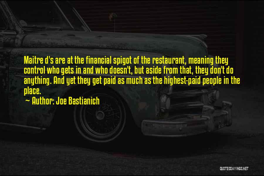 Joe Bastianich Quotes: Maitre D's Are At The Financial Spigot Of The Restaurant, Meaning They Control Who Gets In And Who Doesn't, But