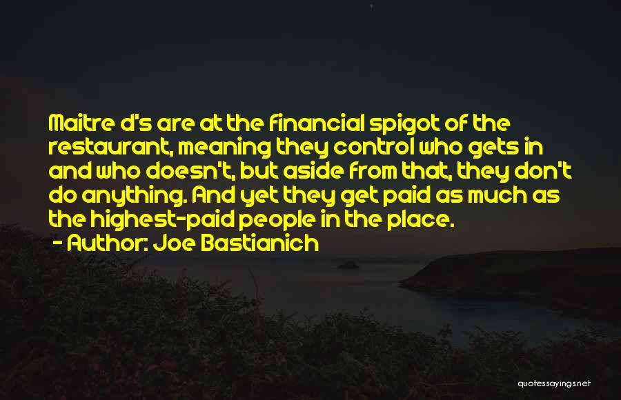 Joe Bastianich Quotes: Maitre D's Are At The Financial Spigot Of The Restaurant, Meaning They Control Who Gets In And Who Doesn't, But
