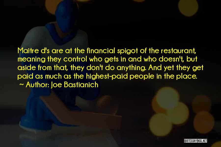 Joe Bastianich Quotes: Maitre D's Are At The Financial Spigot Of The Restaurant, Meaning They Control Who Gets In And Who Doesn't, But