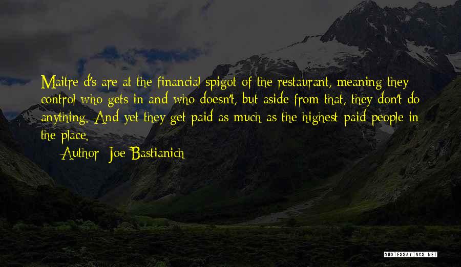 Joe Bastianich Quotes: Maitre D's Are At The Financial Spigot Of The Restaurant, Meaning They Control Who Gets In And Who Doesn't, But