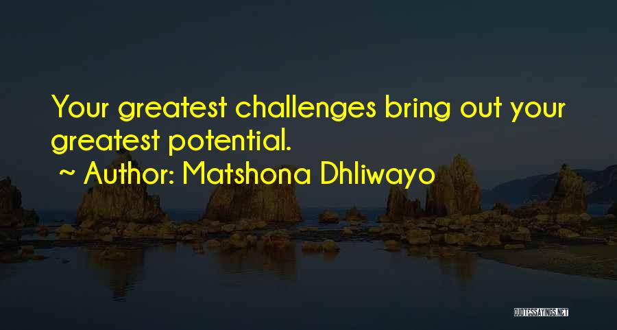 Matshona Dhliwayo Quotes: Your Greatest Challenges Bring Out Your Greatest Potential.