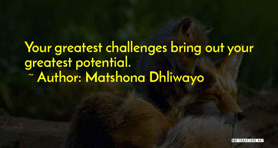Matshona Dhliwayo Quotes: Your Greatest Challenges Bring Out Your Greatest Potential.