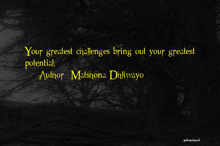 Matshona Dhliwayo Quotes: Your Greatest Challenges Bring Out Your Greatest Potential.