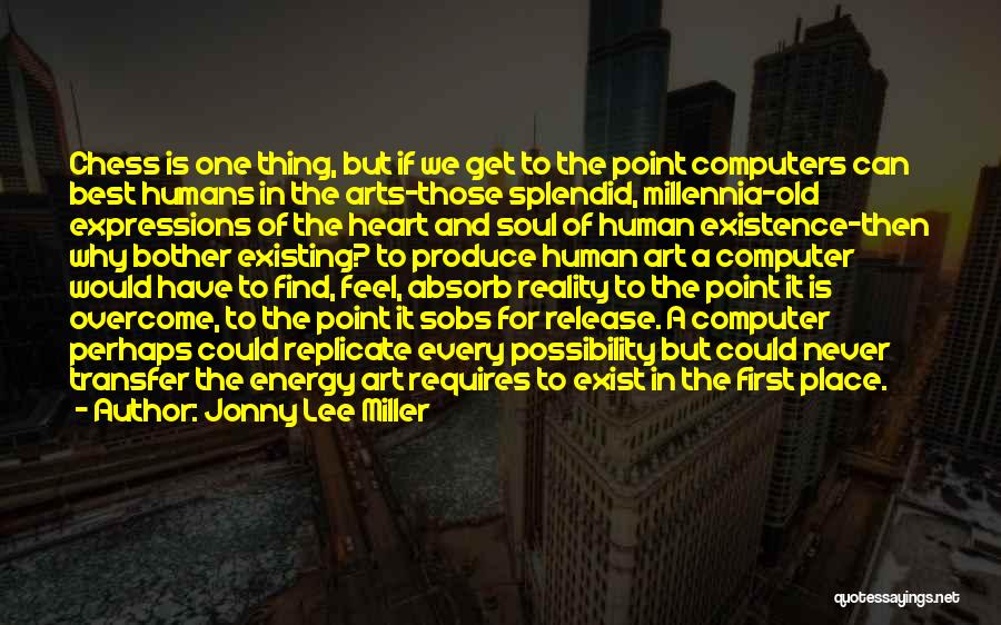 Jonny Lee Miller Quotes: Chess Is One Thing, But If We Get To The Point Computers Can Best Humans In The Arts-those Splendid, Millennia-old