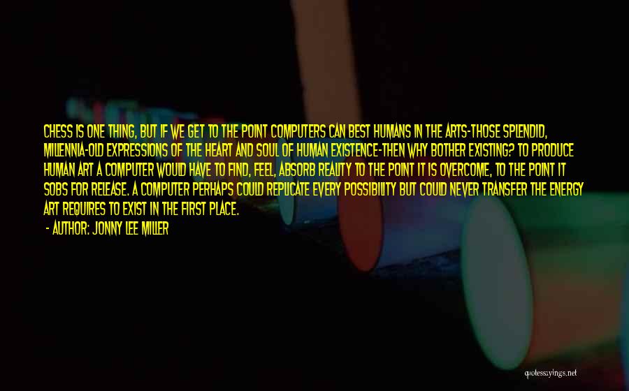 Jonny Lee Miller Quotes: Chess Is One Thing, But If We Get To The Point Computers Can Best Humans In The Arts-those Splendid, Millennia-old
