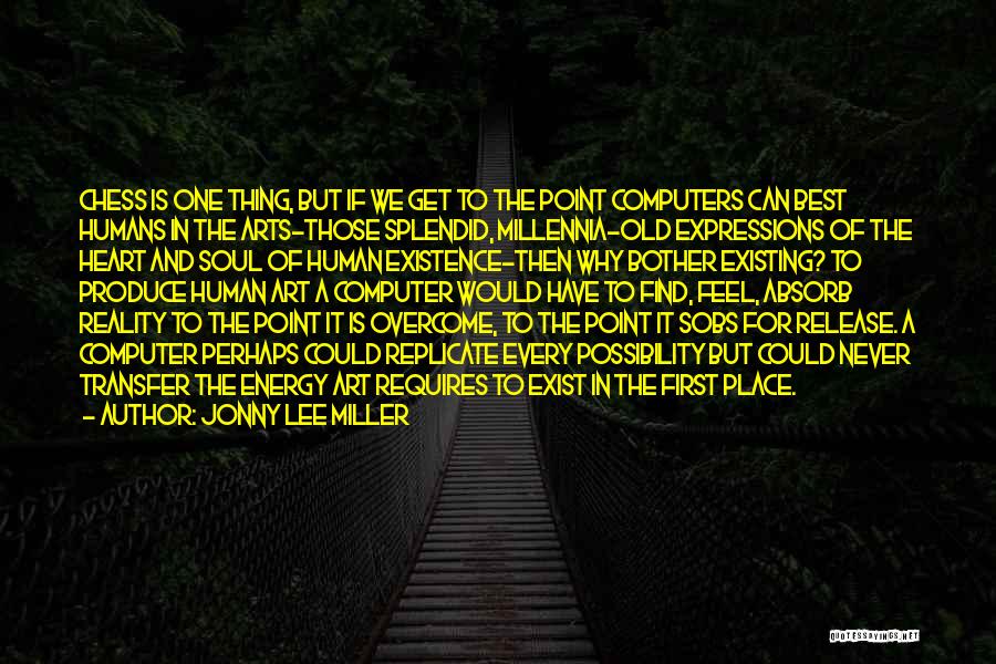 Jonny Lee Miller Quotes: Chess Is One Thing, But If We Get To The Point Computers Can Best Humans In The Arts-those Splendid, Millennia-old