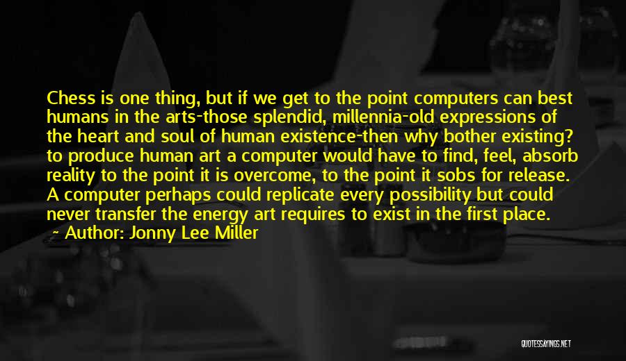 Jonny Lee Miller Quotes: Chess Is One Thing, But If We Get To The Point Computers Can Best Humans In The Arts-those Splendid, Millennia-old