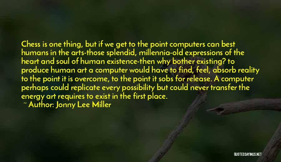 Jonny Lee Miller Quotes: Chess Is One Thing, But If We Get To The Point Computers Can Best Humans In The Arts-those Splendid, Millennia-old