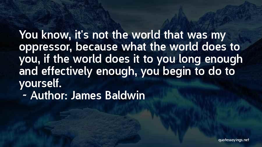 James Baldwin Quotes: You Know, It's Not The World That Was My Oppressor, Because What The World Does To You, If The World