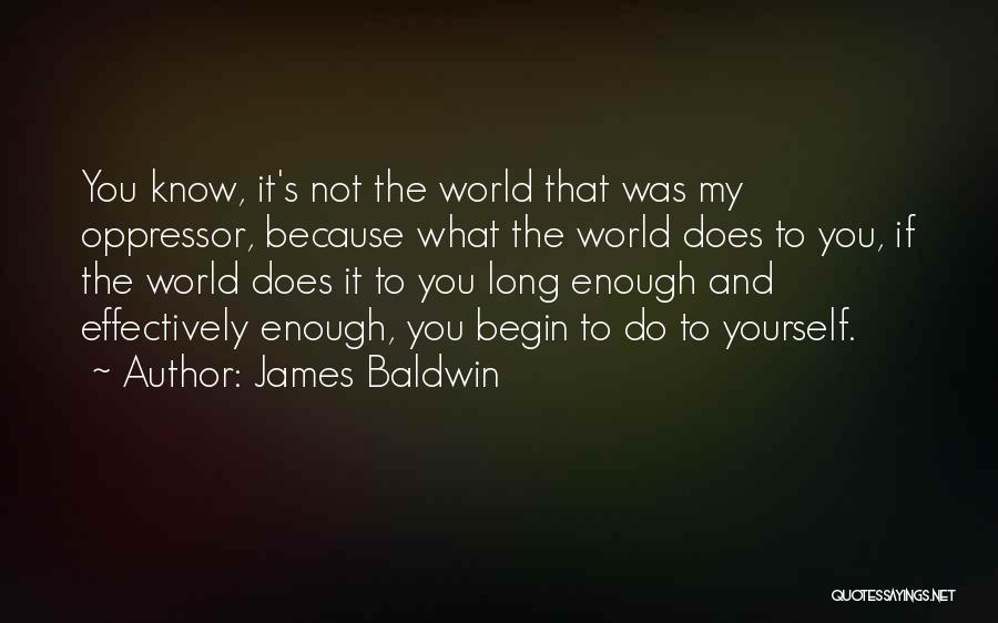 James Baldwin Quotes: You Know, It's Not The World That Was My Oppressor, Because What The World Does To You, If The World