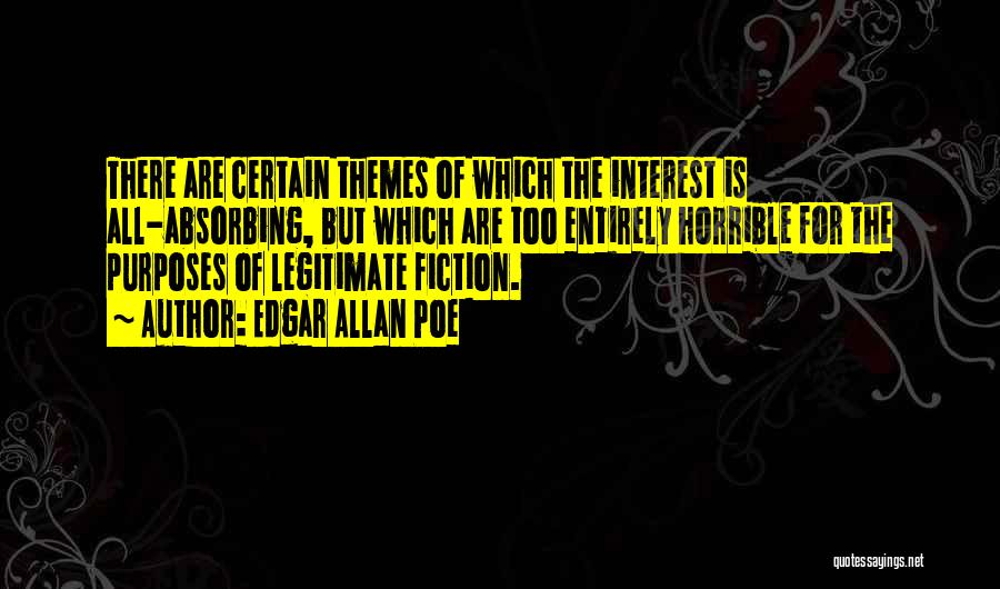 Edgar Allan Poe Quotes: There Are Certain Themes Of Which The Interest Is All-absorbing, But Which Are Too Entirely Horrible For The Purposes Of