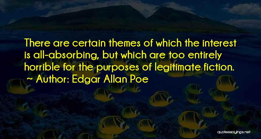 Edgar Allan Poe Quotes: There Are Certain Themes Of Which The Interest Is All-absorbing, But Which Are Too Entirely Horrible For The Purposes Of