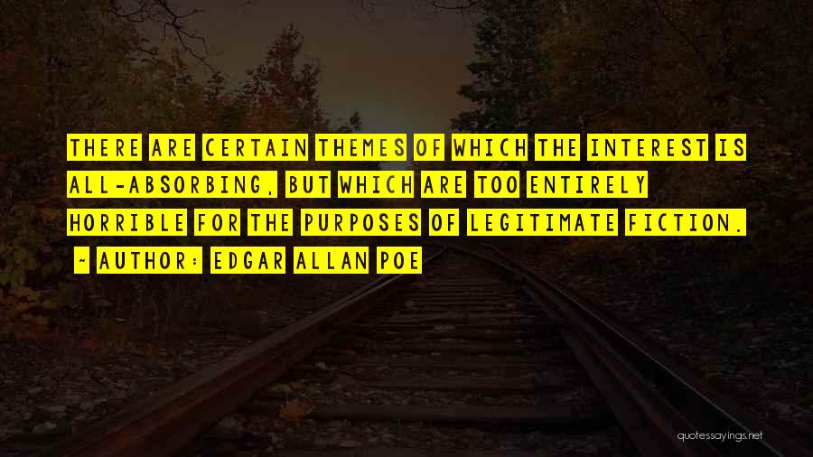 Edgar Allan Poe Quotes: There Are Certain Themes Of Which The Interest Is All-absorbing, But Which Are Too Entirely Horrible For The Purposes Of