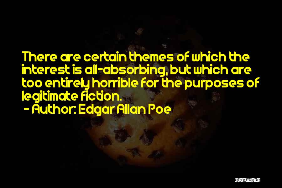 Edgar Allan Poe Quotes: There Are Certain Themes Of Which The Interest Is All-absorbing, But Which Are Too Entirely Horrible For The Purposes Of