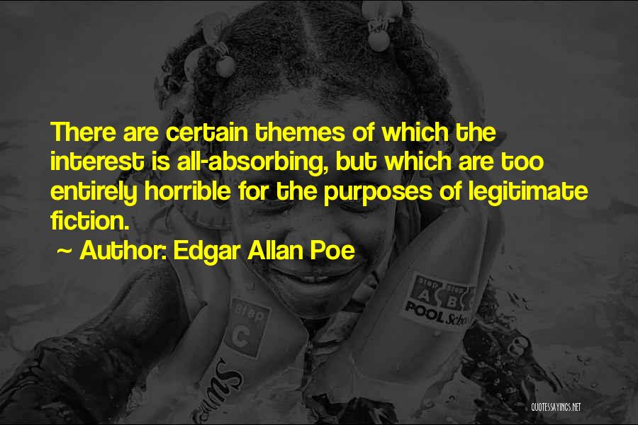 Edgar Allan Poe Quotes: There Are Certain Themes Of Which The Interest Is All-absorbing, But Which Are Too Entirely Horrible For The Purposes Of