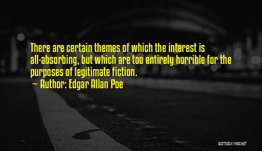 Edgar Allan Poe Quotes: There Are Certain Themes Of Which The Interest Is All-absorbing, But Which Are Too Entirely Horrible For The Purposes Of