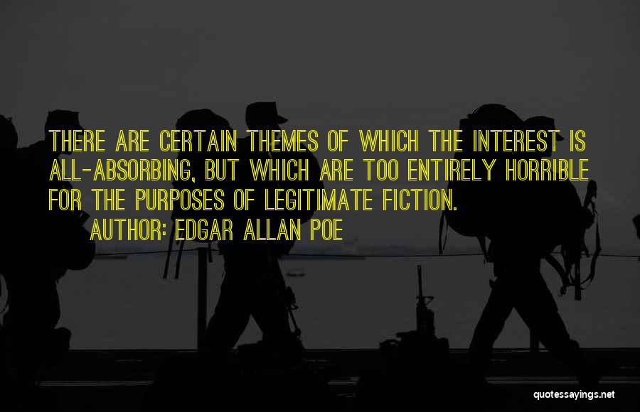 Edgar Allan Poe Quotes: There Are Certain Themes Of Which The Interest Is All-absorbing, But Which Are Too Entirely Horrible For The Purposes Of