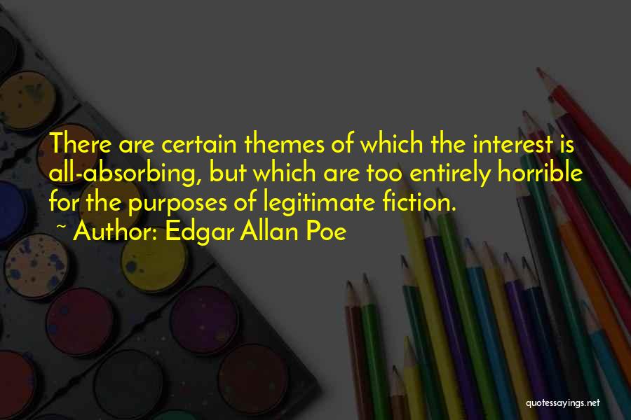 Edgar Allan Poe Quotes: There Are Certain Themes Of Which The Interest Is All-absorbing, But Which Are Too Entirely Horrible For The Purposes Of