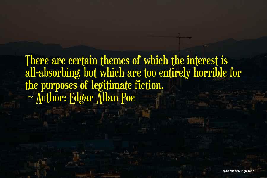 Edgar Allan Poe Quotes: There Are Certain Themes Of Which The Interest Is All-absorbing, But Which Are Too Entirely Horrible For The Purposes Of