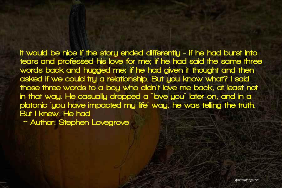 Stephen Lovegrove Quotes: It Would Be Nice If The Story Ended Differently - If He Had Burst Into Tears And Professed His Love