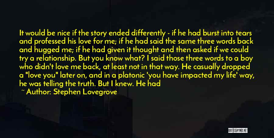 Stephen Lovegrove Quotes: It Would Be Nice If The Story Ended Differently - If He Had Burst Into Tears And Professed His Love