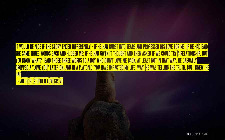 Stephen Lovegrove Quotes: It Would Be Nice If The Story Ended Differently - If He Had Burst Into Tears And Professed His Love