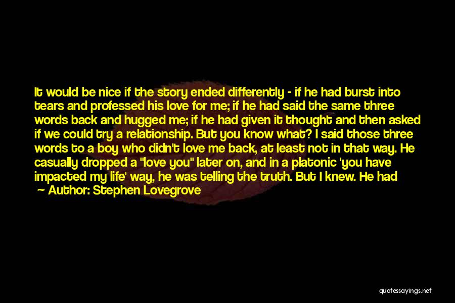 Stephen Lovegrove Quotes: It Would Be Nice If The Story Ended Differently - If He Had Burst Into Tears And Professed His Love
