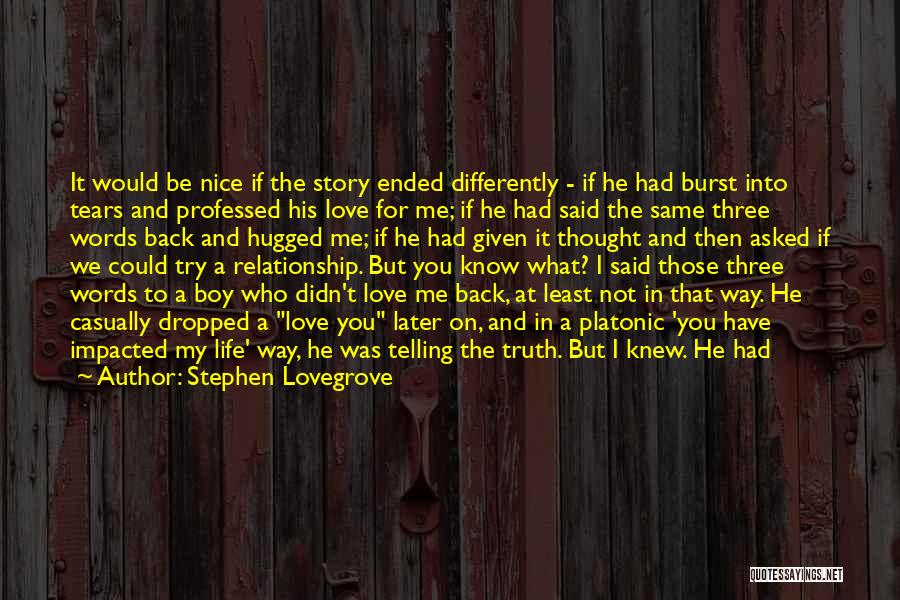 Stephen Lovegrove Quotes: It Would Be Nice If The Story Ended Differently - If He Had Burst Into Tears And Professed His Love