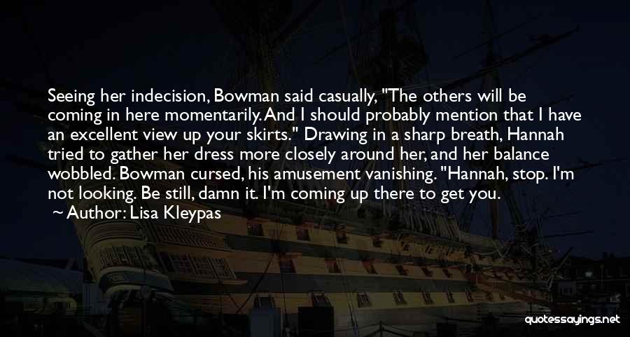 Lisa Kleypas Quotes: Seeing Her Indecision, Bowman Said Casually, The Others Will Be Coming In Here Momentarily. And I Should Probably Mention That