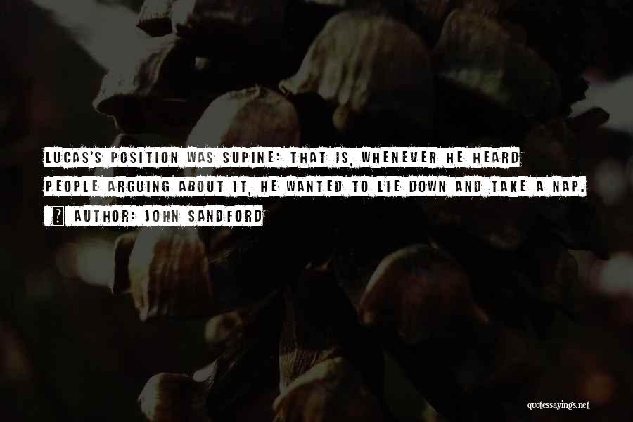 John Sandford Quotes: Lucas's Position Was Supine: That Is, Whenever He Heard People Arguing About It, He Wanted To Lie Down And Take