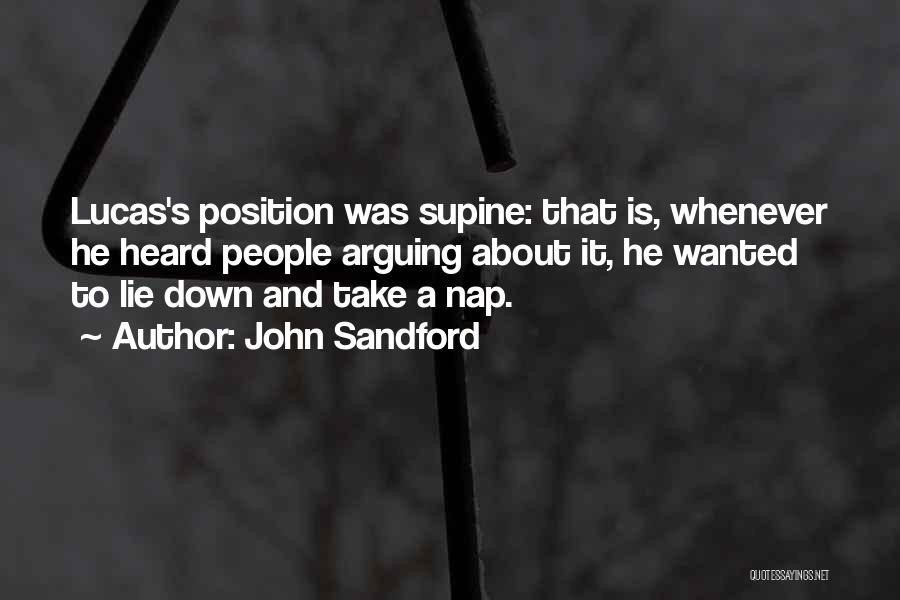 John Sandford Quotes: Lucas's Position Was Supine: That Is, Whenever He Heard People Arguing About It, He Wanted To Lie Down And Take