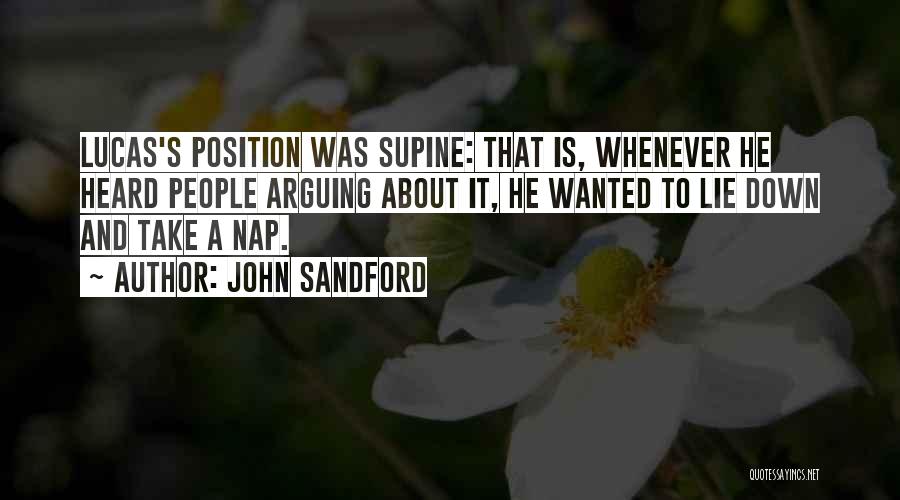 John Sandford Quotes: Lucas's Position Was Supine: That Is, Whenever He Heard People Arguing About It, He Wanted To Lie Down And Take