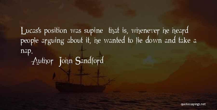 John Sandford Quotes: Lucas's Position Was Supine: That Is, Whenever He Heard People Arguing About It, He Wanted To Lie Down And Take