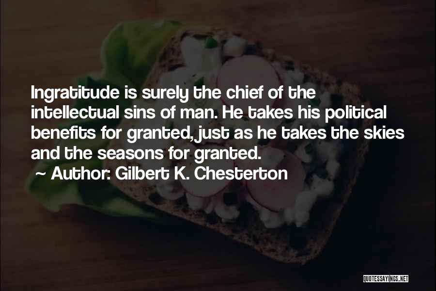 Gilbert K. Chesterton Quotes: Ingratitude Is Surely The Chief Of The Intellectual Sins Of Man. He Takes His Political Benefits For Granted, Just As