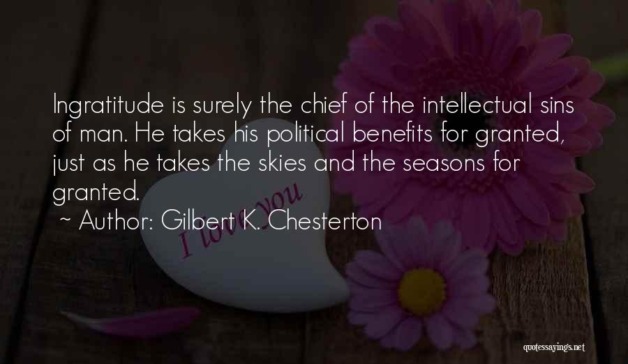 Gilbert K. Chesterton Quotes: Ingratitude Is Surely The Chief Of The Intellectual Sins Of Man. He Takes His Political Benefits For Granted, Just As