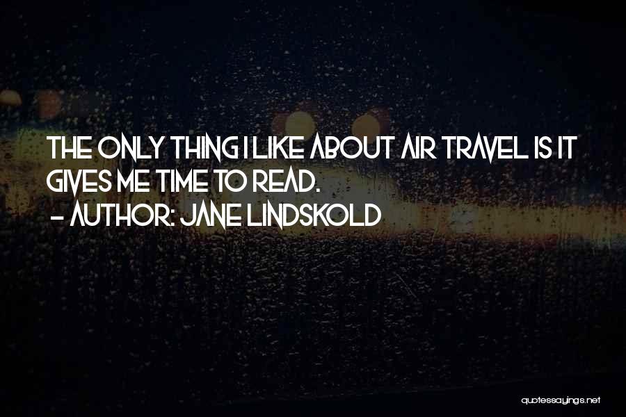 Jane Lindskold Quotes: The Only Thing I Like About Air Travel Is It Gives Me Time To Read.